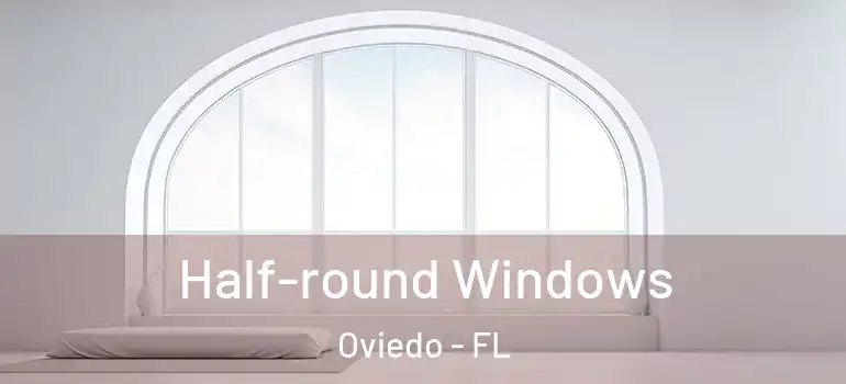  Half-round Windows Oviedo - FL