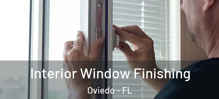  Interior Window Finishing Oviedo - FL