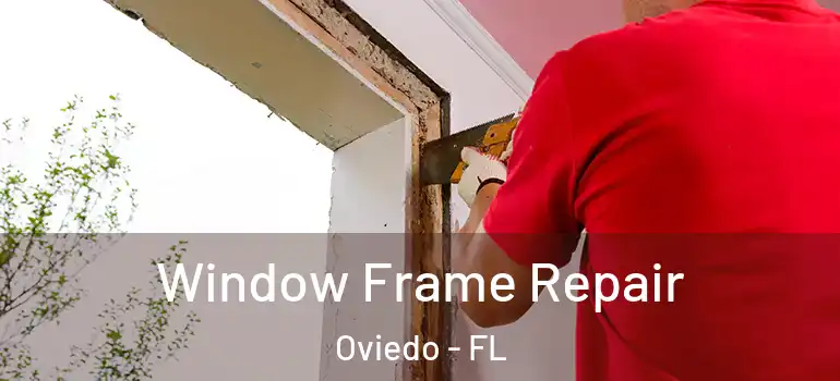  Window Frame Repair Oviedo - FL